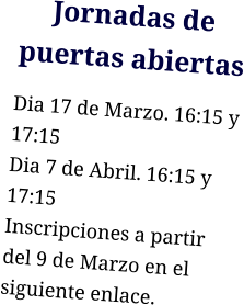 Jornadas de puertas abiertas Dia 17 de Marzo. 16:15 y 17:15 Dia 7 de Abril. 16:15 y 17:15 Inscripciones a partir del 9 de Marzo en el siguiente enlace.